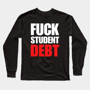 Fuck Student Debt | Student Loan Forgiveness | White/Red Long Sleeve T-Shirt